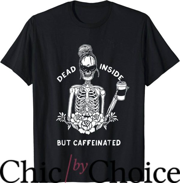 Dead Inside T-Shirt But Caffeinated Skeleton Tee Trending