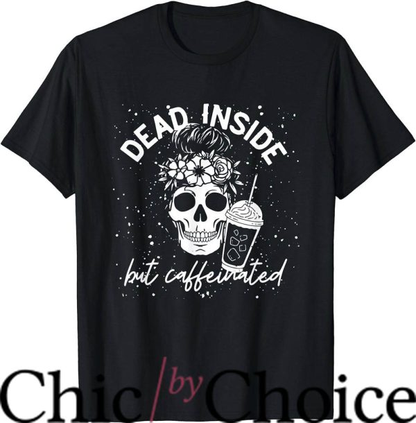 Dead Inside T-Shirt Skull Flower Coffee Lover Shirt Trending