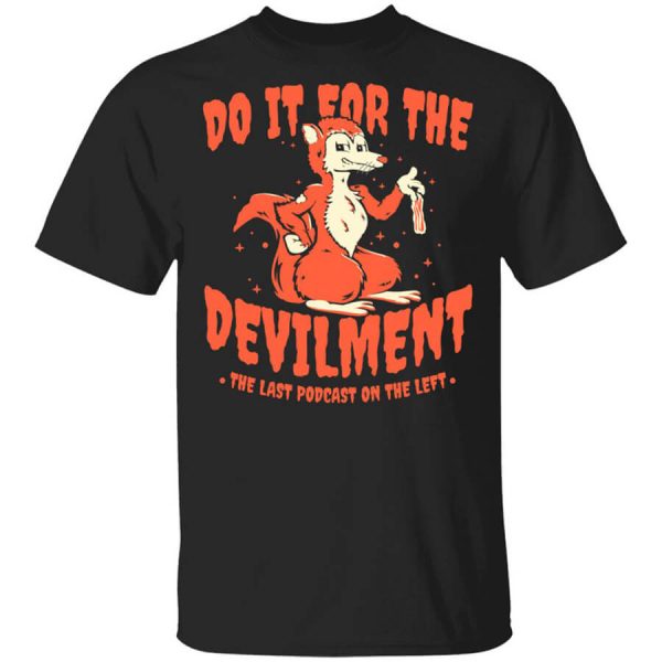 Do It For The Devilment The Last Podcast On The Left T-Shirts, Hoodies, Long Sleeve
