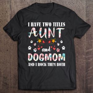 Dog Lovers I Have Two Titles Aunt And Dog Mom Funny Dogs 1