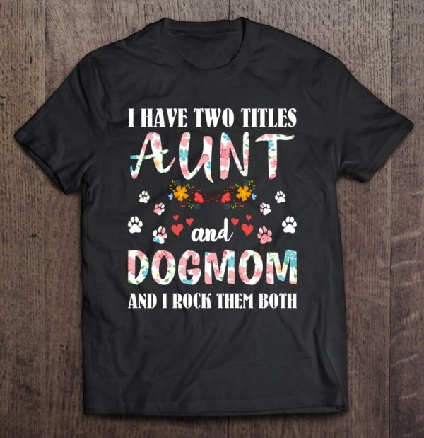 Dog Lovers I Have Two Titles Aunt And Dog Mom Funny Dogs