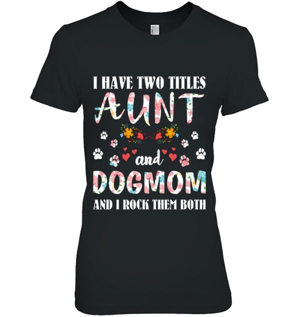 Dog Lovers I Have Two Titles Aunt And Dog Mom Funny Dogs