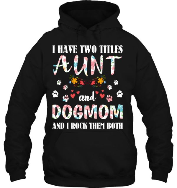 Dog Lovers I Have Two Titles Aunt And Dog Mom Funny Dogs