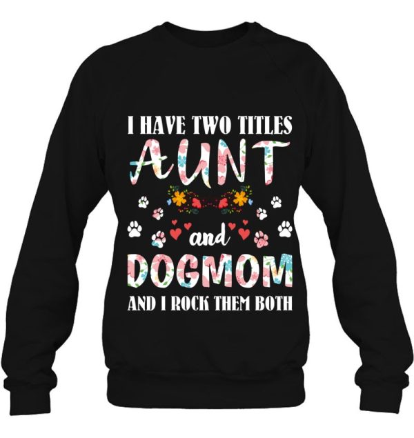 Dog Lovers I Have Two Titles Aunt And Dog Mom Funny Dogs