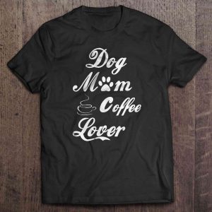 Dog Mom Coffee Lover Dog Mom Coffee Lover