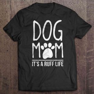 Dog Mom It’s A Ruff Life Dog Mom It’s A Ruff Life