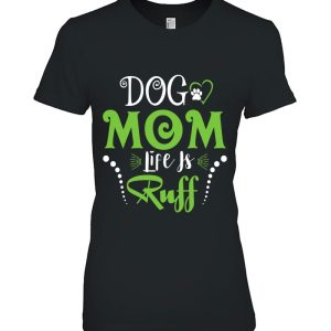 Dog Mom Life Is Ruff Shirt For Mother’s Day