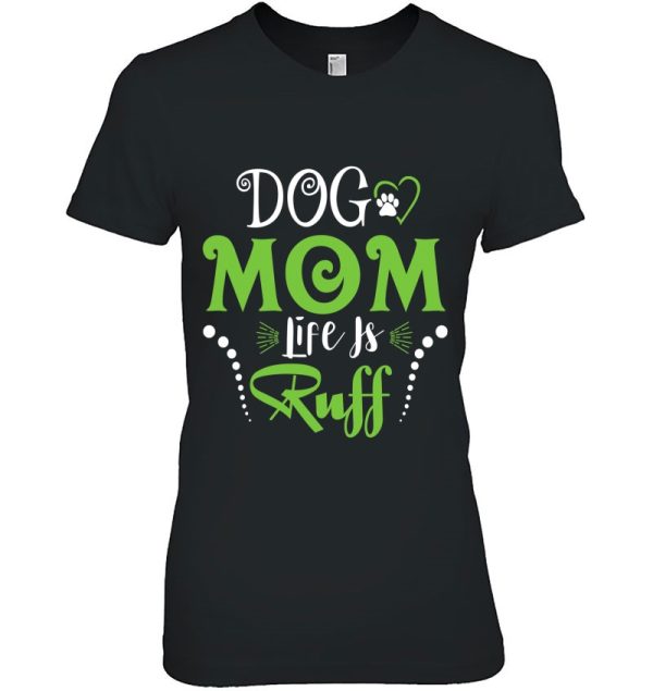 Dog Mom Life Is Ruff Shirt For Mother’s Day