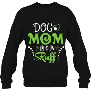 Dog Mom Life Is Ruff Shirt For Mothers Day 4