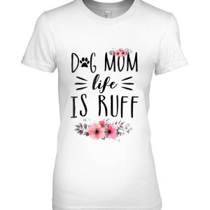 Dog Mom Life Is Ruff Shirt Funny Dog Mom Gift Idea