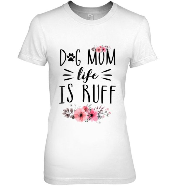 Dog Mom Life Is Ruff Shirt Funny Dog Mom Gift Idea