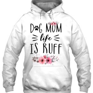 Dog Mom Life Is Ruff Shirt Funny Dog Mom Gift Idea 3