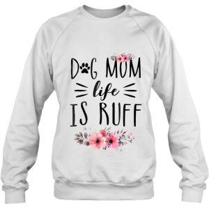 Dog Mom Life Is Ruff Shirt Funny Dog Mom Gift Idea 4