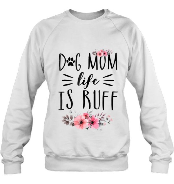 Dog Mom Life Is Ruff Shirt Funny Dog Mom Gift Idea