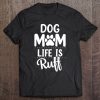 Dog Mom Life Is Ruff Womens Funny Dog Mama Dog Lover