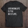 Dog Mom Life Is The Best Life