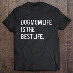 Dog Mom Life Is The Best Life Dog Mom Life Is The Best Life