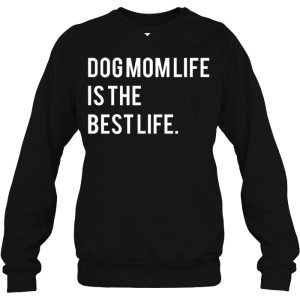 Dog Mom Life Is The Best Life