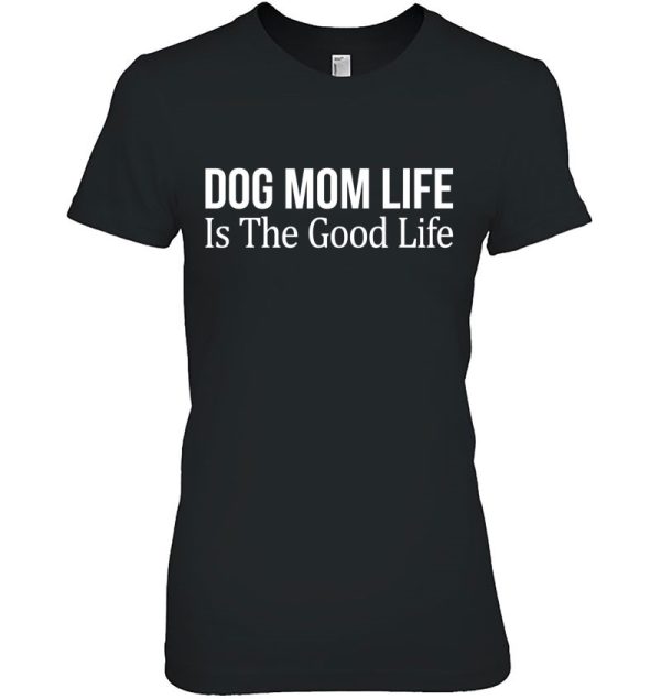 Dog Mom Life Is The Good Life –