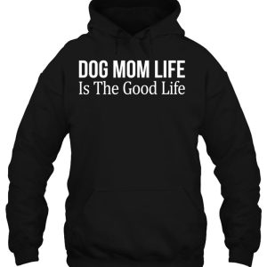 Dog Mom Life Is The Good Life - 2 Dog Mom Life Is The Good Life 3