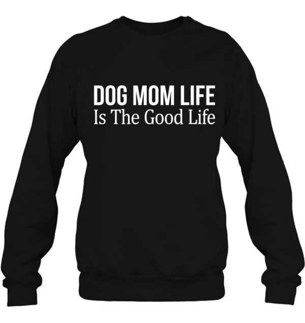 Dog Mom Life Is The Good Life –