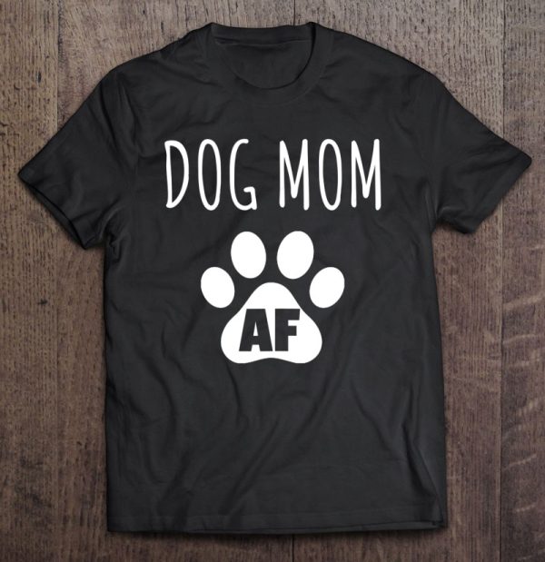 Dog Mom Shirt For Women Dog Mom Af