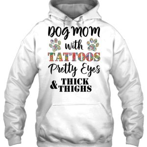 Dog Mom With Tattoos Pretty Eyes & Thick Thighs Floral Version 2 Dog Mom With Tattoos Pretty Eyes Thick Thighs Floral Version 3