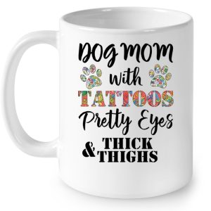 Dog Mom With Tattoos Pretty Eyes & Thick Thighs Floral Version 3 Dog Mom With Tattoos Pretty Eyes Thick Thighs Floral Version 4