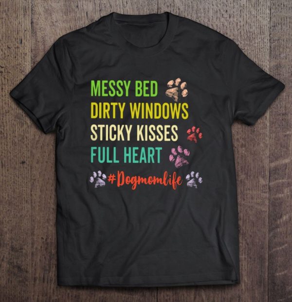 Dog Paws Messy Bed Dirty Windows Sticky Kisses Full Heart Dog Mom Life