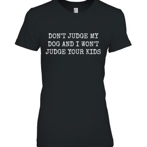 Don’t Judge My Dog And I Won’t Judge Your Kids Shirt Dog Mom