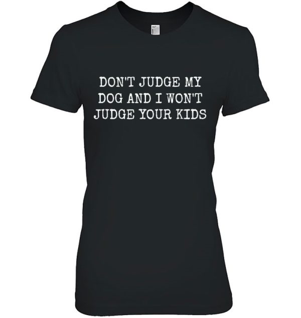 Don’t Judge My Dog And I Won’t Judge Your Kids Shirt Dog Mom