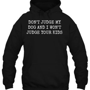 Dont Judge My Dog And I Wont Judge Your Kids Shirt Dog Mom 3