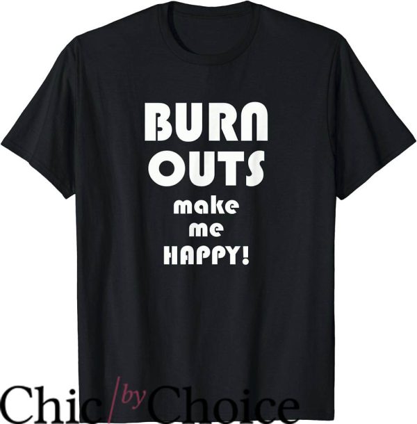 Drag Race T-Shirt Burn Outs Make Me Happy