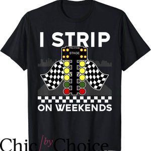 Drag Race T-Shirt I Strip On Weekends