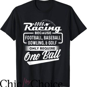 Drag Race T-Shirt Racing Because Only Require One Ball