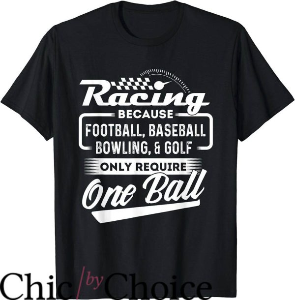 Drag Race T-Shirt Racing Because Only Require One Ball