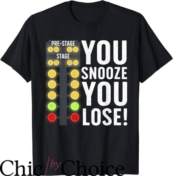 Drag Race T-Shirt You Snooze You Lose