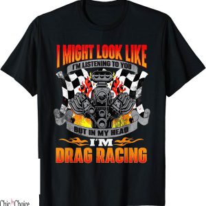 Drag Racing T-Shirt But In My Head Im Funny Car