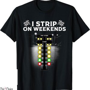 Drag Racing T-Shirt Funny Gift For Cool I Strip Weekends