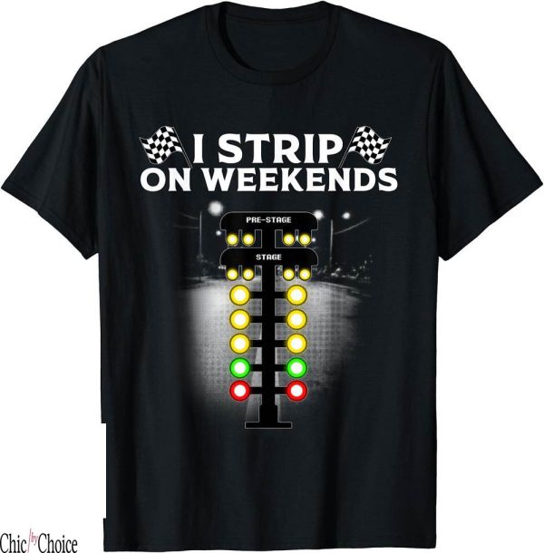 Drag Racing T-Shirt Funny Gift For Cool I Strip Weekends