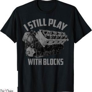 Drag Racing T-Shirt I Still Play With Block Maintenance Gift