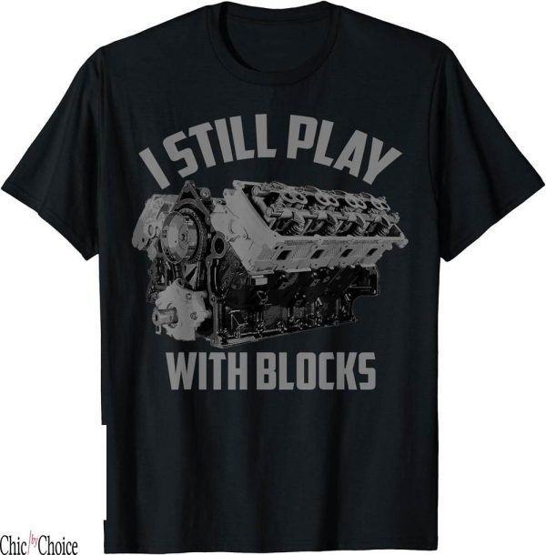 Drag Racing T-Shirt I Still Play With Block Maintenance Gift