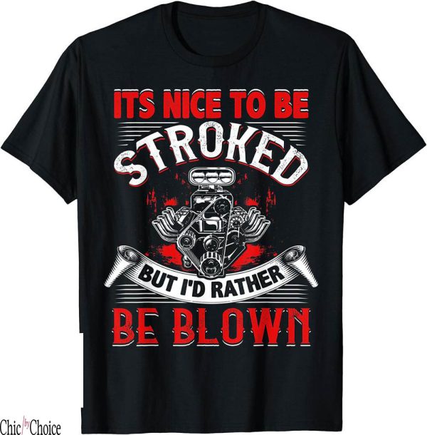 Drag Racing T-Shirt Its Nice To Be Stroked Funny Race