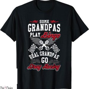 Drag Racing T-Shirt Some Grandpas Play Bingo Real