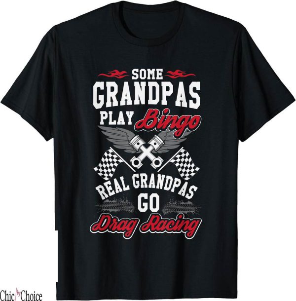 Drag Racing T-Shirt Some Grandpas Play Bingo Real