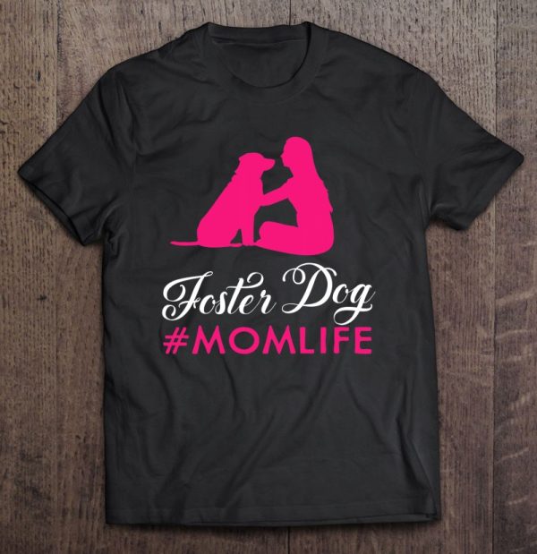 Foster Dog Mom Shirt – Gifts For Moms Who Rescue Dogs