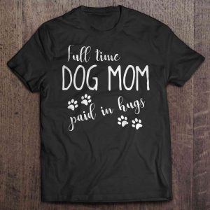 Full Time Dog Mom Paid In Hugs Full Time Dog Mom Paid In Hugs