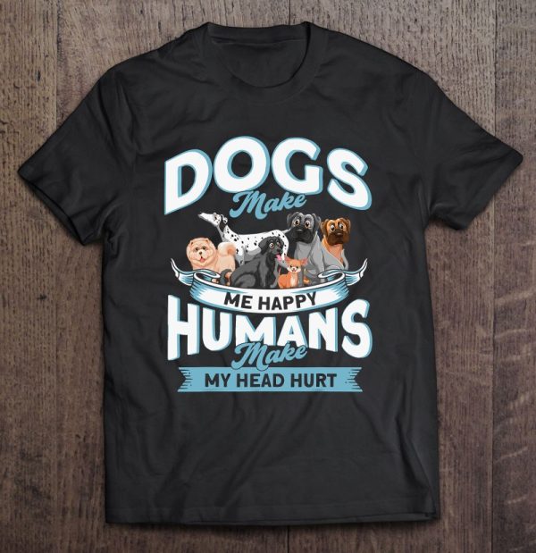 Funny Dog Lovers Dog Owners Dog Moms Dogs Make Me Happy