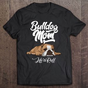Funny English Bulldog Apparel Bulldog Mom Life Is Ruff Pullover
