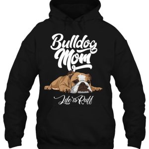 Funny English Bulldog Apparel Bulldog Mom Life Is Ruff Pullover 3